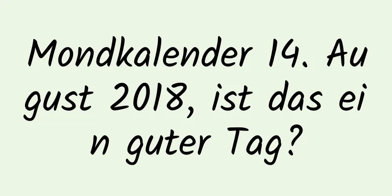 Mondkalender 14. August 2018, ist das ein guter Tag?