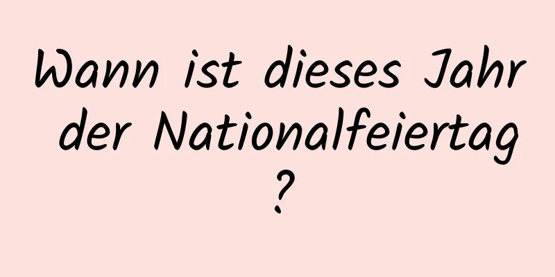 Wann ist dieses Jahr der Nationalfeiertag?