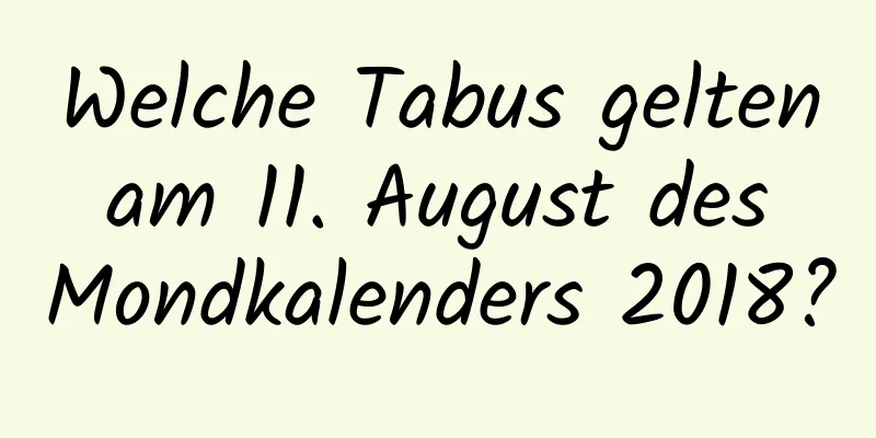 Welche Tabus gelten am 11. August des Mondkalenders 2018?