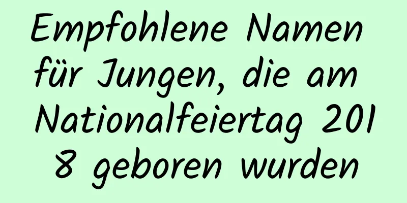 Empfohlene Namen für Jungen, die am Nationalfeiertag 2018 geboren wurden