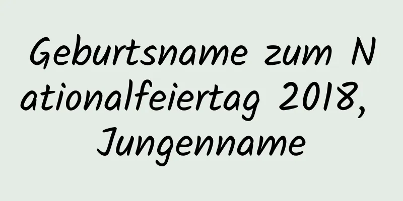 Geburtsname zum Nationalfeiertag 2018, Jungenname