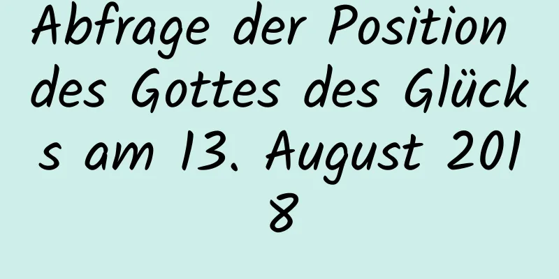 Abfrage der Position des Gottes des Glücks am 13. August 2018