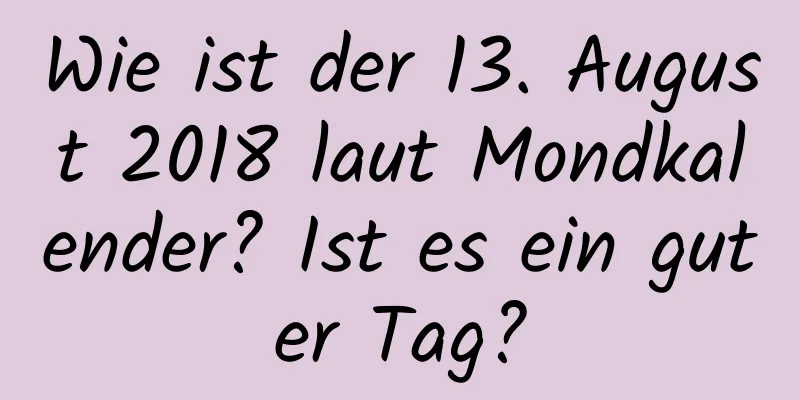 Wie ist der 13. August 2018 laut Mondkalender? Ist es ein guter Tag?