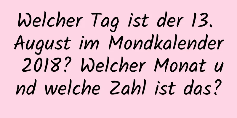 Welcher Tag ist der 13. August im Mondkalender 2018? Welcher Monat und welche Zahl ist das?