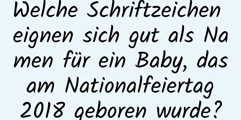 Welche Schriftzeichen eignen sich gut als Namen für ein Baby, das am Nationalfeiertag 2018 geboren wurde?