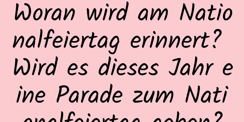 Woran wird am Nationalfeiertag erinnert? Wird es dieses Jahr eine Parade zum Nationalfeiertag geben?