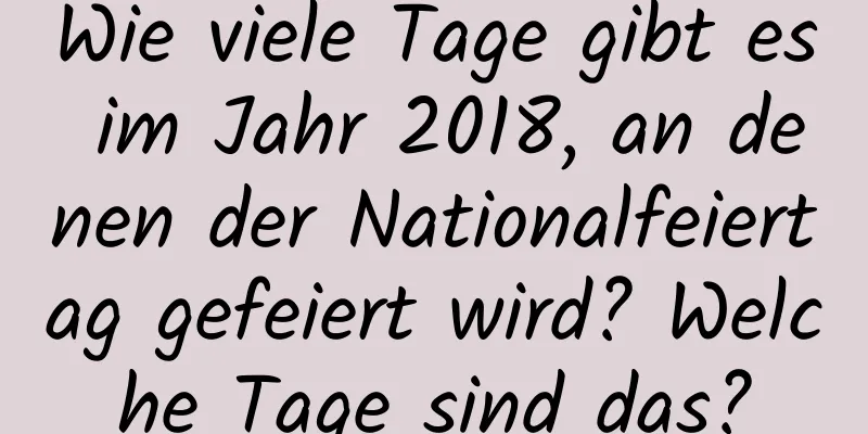 Wie viele Tage gibt es im Jahr 2018, an denen der Nationalfeiertag gefeiert wird? Welche Tage sind das?