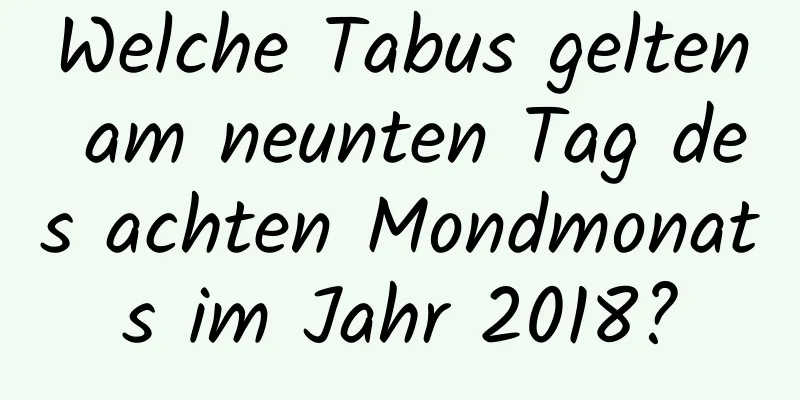 Welche Tabus gelten am neunten Tag des achten Mondmonats im Jahr 2018?