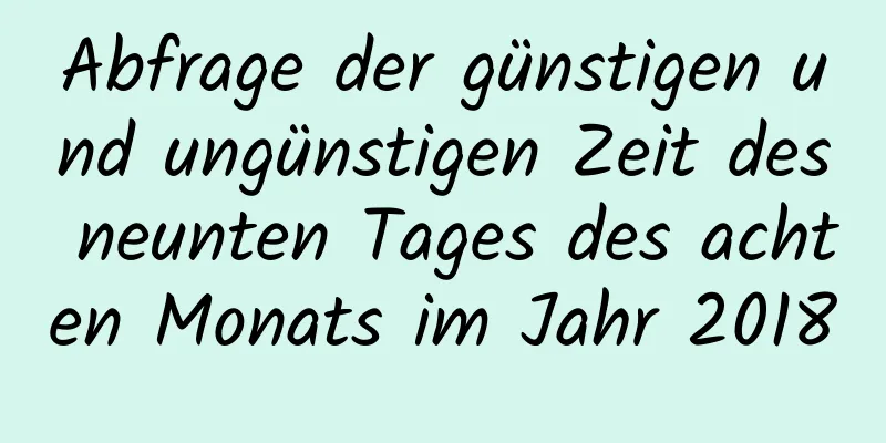 Abfrage der günstigen und ungünstigen Zeit des neunten Tages des achten Monats im Jahr 2018