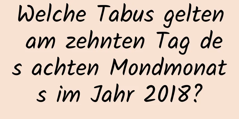 Welche Tabus gelten am zehnten Tag des achten Mondmonats im Jahr 2018?