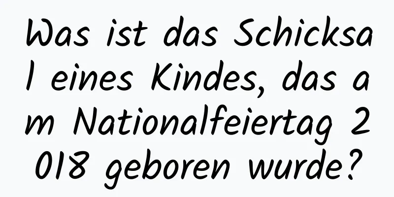 Was ist das Schicksal eines Kindes, das am Nationalfeiertag 2018 geboren wurde?