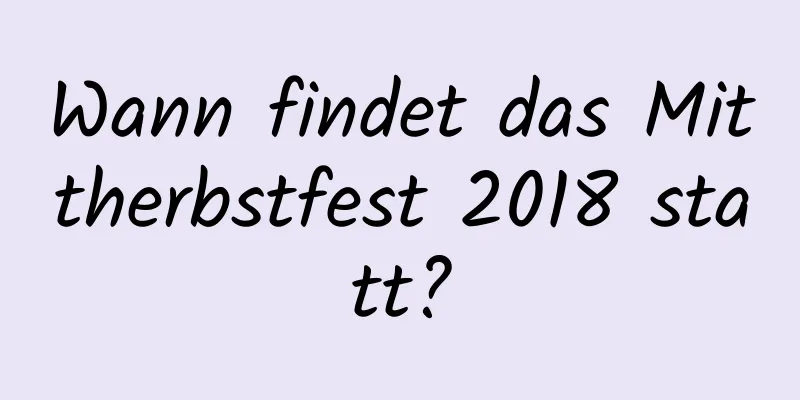 Wann findet das Mittherbstfest 2018 statt?