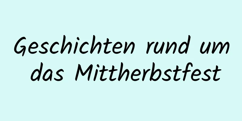 Geschichten rund um das Mittherbstfest