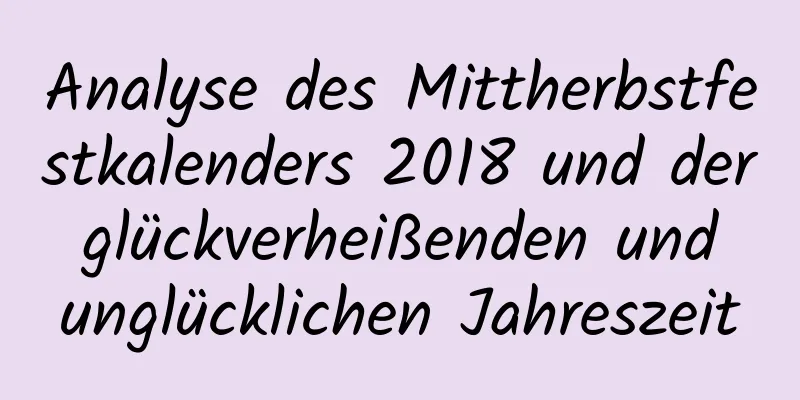 Analyse des Mittherbstfestkalenders 2018 und der glückverheißenden und unglücklichen Jahreszeit