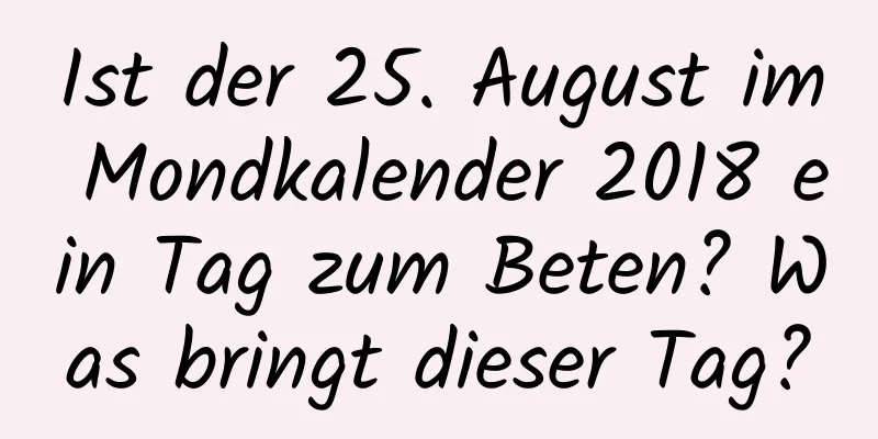 Ist der 25. August im Mondkalender 2018 ein Tag zum Beten? Was bringt dieser Tag?