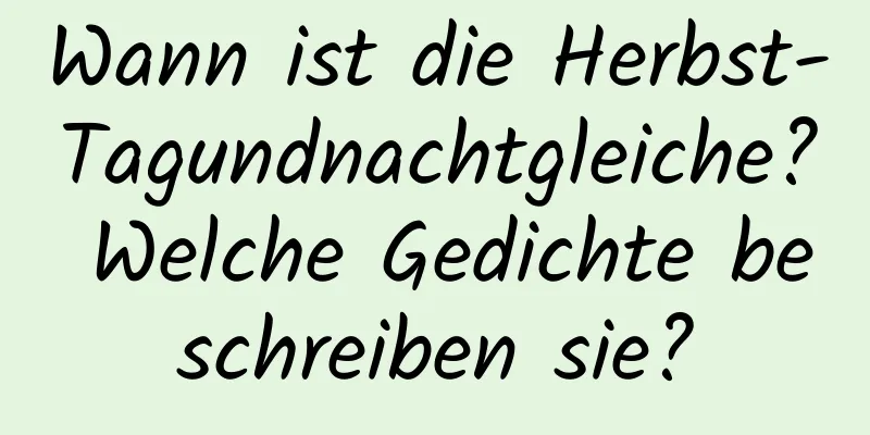 Wann ist die Herbst-Tagundnachtgleiche? Welche Gedichte beschreiben sie?