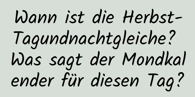 Wann ist die Herbst-Tagundnachtgleiche? Was sagt der Mondkalender für diesen Tag?