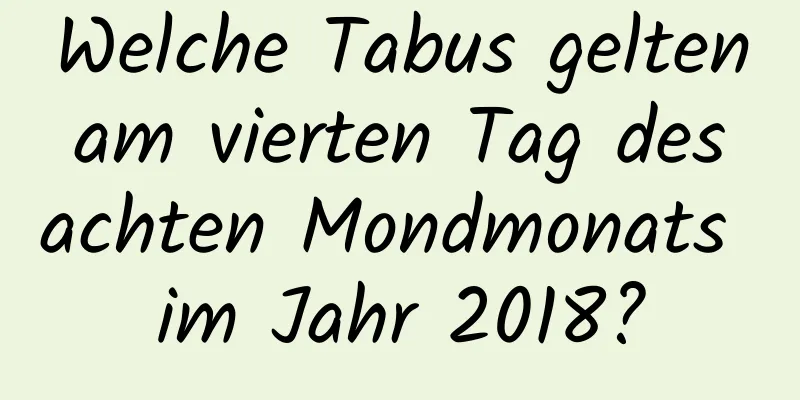 Welche Tabus gelten am vierten Tag des achten Mondmonats im Jahr 2018?