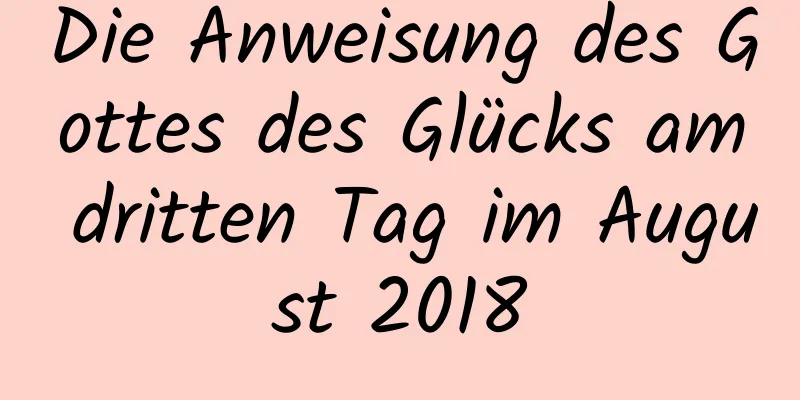 Die Anweisung des Gottes des Glücks am dritten Tag im August 2018