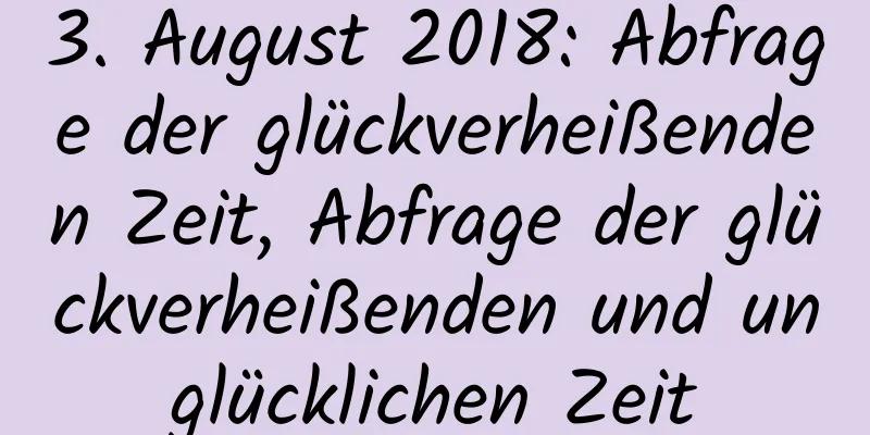 3. August 2018: Abfrage der glückverheißenden Zeit, Abfrage der glückverheißenden und unglücklichen Zeit