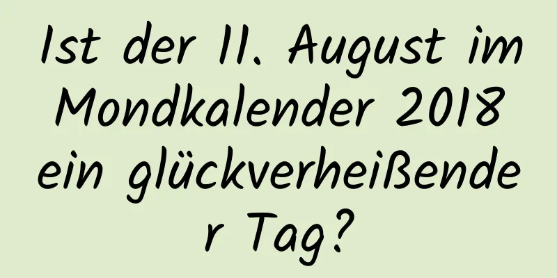 Ist der 11. August im Mondkalender 2018 ein glückverheißender Tag?