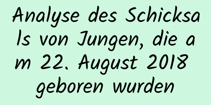 Analyse des Schicksals von Jungen, die am 22. August 2018 geboren wurden