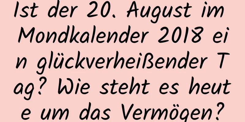 Ist der 20. August im Mondkalender 2018 ein glückverheißender Tag? Wie steht es heute um das Vermögen?