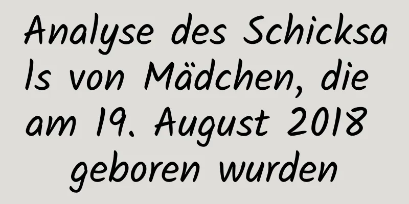 Analyse des Schicksals von Mädchen, die am 19. August 2018 geboren wurden