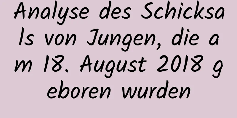 Analyse des Schicksals von Jungen, die am 18. August 2018 geboren wurden