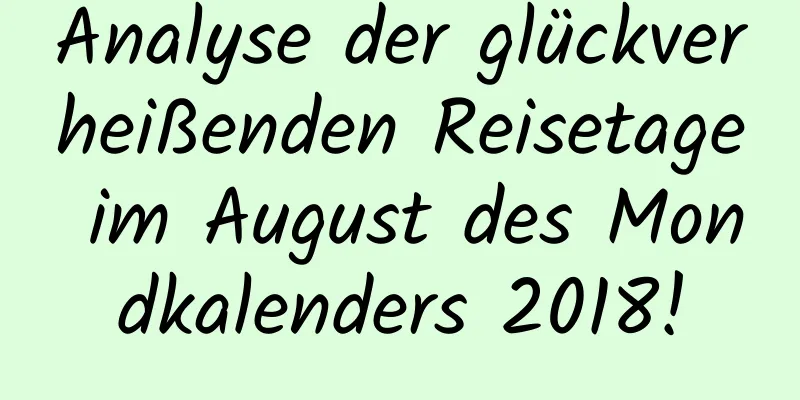 Analyse der glückverheißenden Reisetage im August des Mondkalenders 2018!