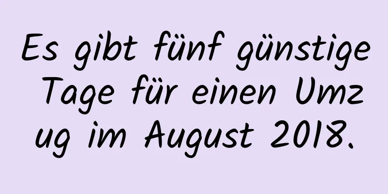 Es gibt fünf günstige Tage für einen Umzug im August 2018.