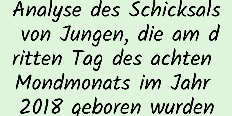 Analyse des Schicksals von Jungen, die am dritten Tag des achten Mondmonats im Jahr 2018 geboren wurden