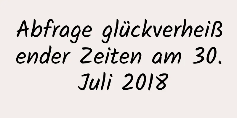 Abfrage glückverheißender Zeiten am 30. Juli 2018