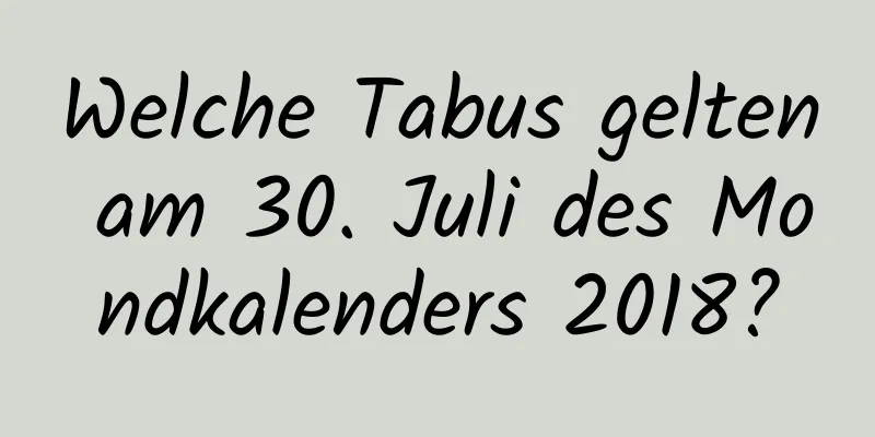 Welche Tabus gelten am 30. Juli des Mondkalenders 2018?