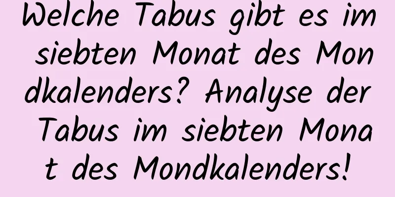 Welche Tabus gibt es im siebten Monat des Mondkalenders? Analyse der Tabus im siebten Monat des Mondkalenders!