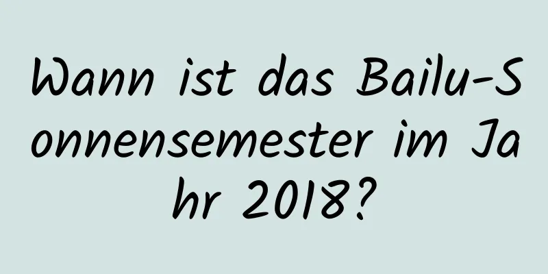 Wann ist das Bailu-Sonnensemester im Jahr 2018?