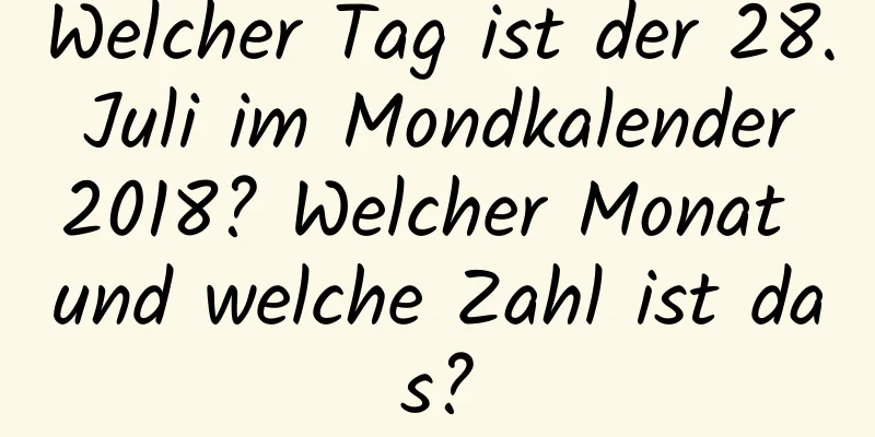 Welcher Tag ist der 28. Juli im Mondkalender 2018? Welcher Monat und welche Zahl ist das?