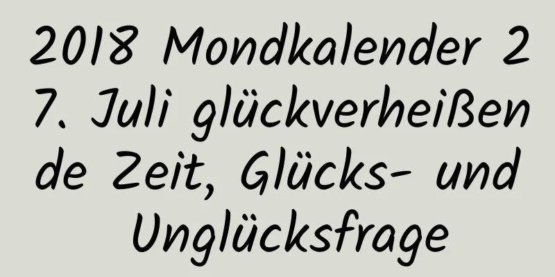 2018 Mondkalender 27. Juli glückverheißende Zeit, Glücks- und Unglücksfrage