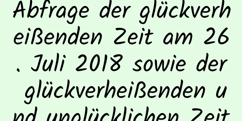 Abfrage der glückverheißenden Zeit am 26. Juli 2018 sowie der glückverheißenden und unglücklichen Zeit