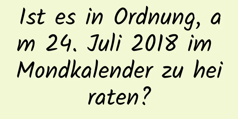 Ist es in Ordnung, am 24. Juli 2018 im Mondkalender zu heiraten?