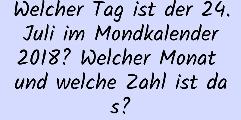 Welcher Tag ist der 24. Juli im Mondkalender 2018? Welcher Monat und welche Zahl ist das?