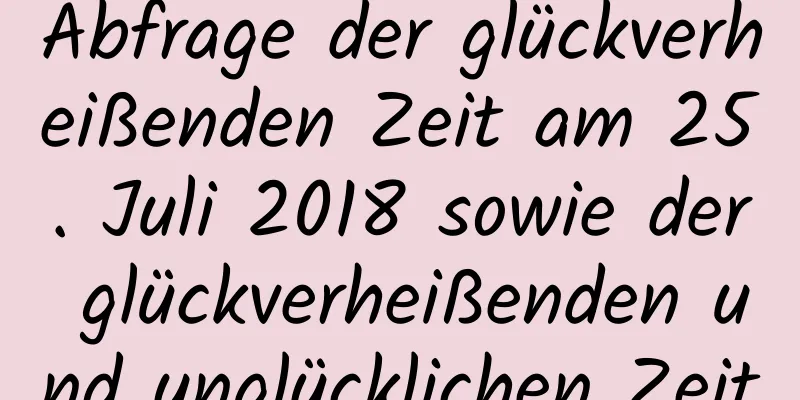 Abfrage der glückverheißenden Zeit am 25. Juli 2018 sowie der glückverheißenden und unglücklichen Zeit