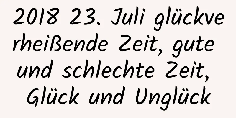 2018 23. Juli glückverheißende Zeit, gute und schlechte Zeit, Glück und Unglück