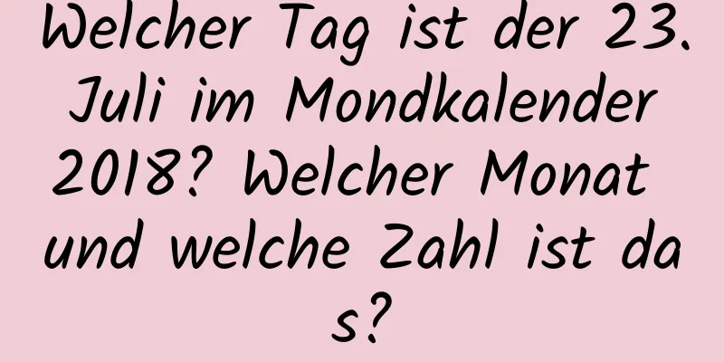 Welcher Tag ist der 23. Juli im Mondkalender 2018? Welcher Monat und welche Zahl ist das?