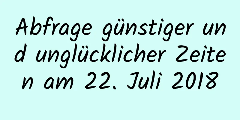 Abfrage günstiger und unglücklicher Zeiten am 22. Juli 2018