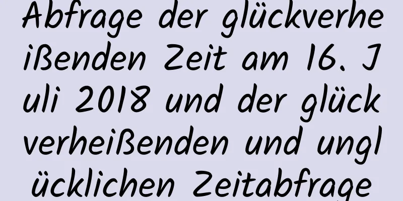 Abfrage der glückverheißenden Zeit am 16. Juli 2018 und der glückverheißenden und unglücklichen Zeitabfrage