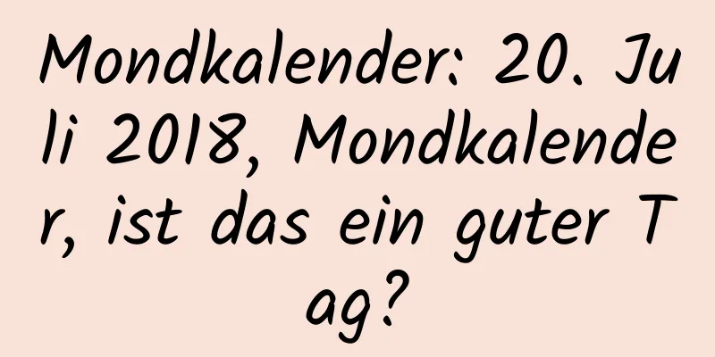 Mondkalender: 20. Juli 2018, Mondkalender, ist das ein guter Tag?