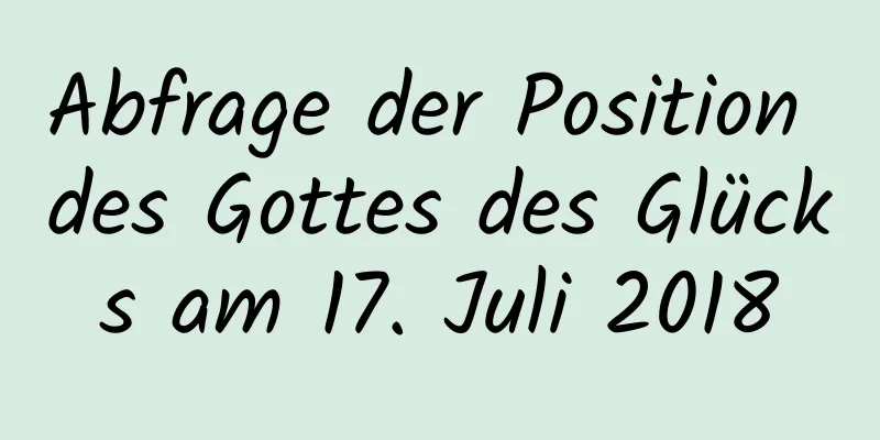 Abfrage der Position des Gottes des Glücks am 17. Juli 2018