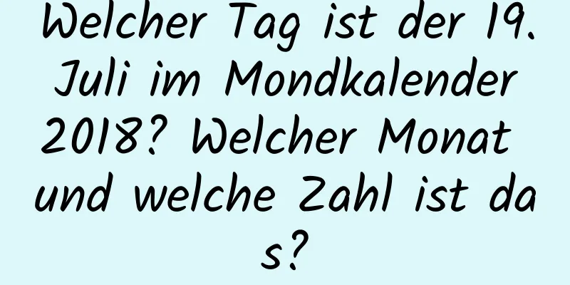 Welcher Tag ist der 19. Juli im Mondkalender 2018? Welcher Monat und welche Zahl ist das?