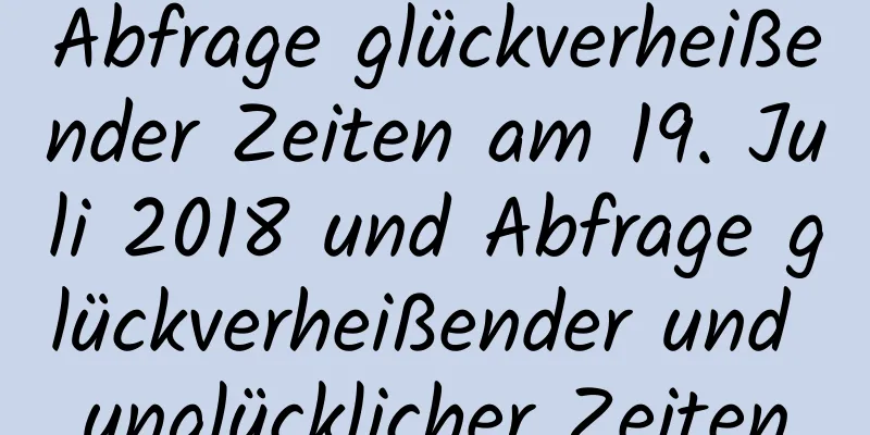 Abfrage glückverheißender Zeiten am 19. Juli 2018 und Abfrage glückverheißender und unglücklicher Zeiten